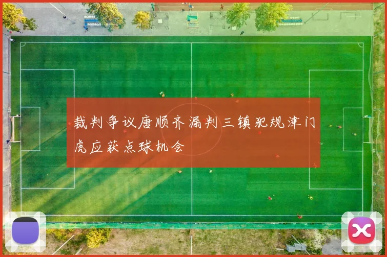 裁判争议唐顺齐漏判三镇犯规津门虎应获点球机会