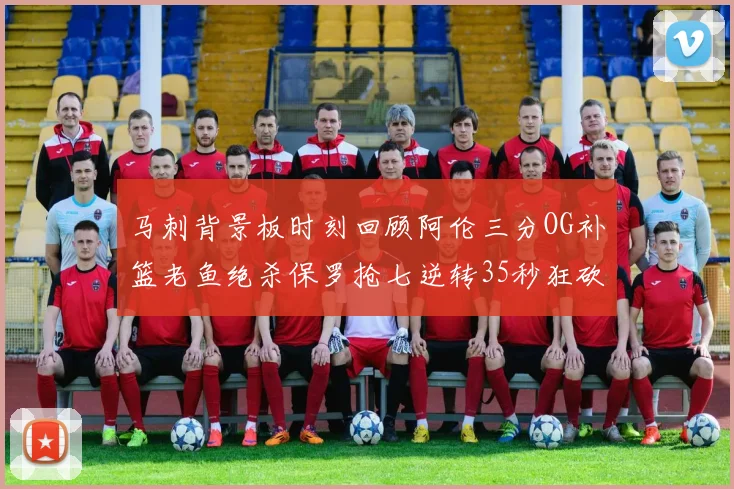 马刺背景板时刻回顾阿伦三分OG补篮老鱼绝杀保罗抢七逆转35秒狂砍13分